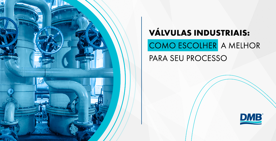 Válvulas industriais: como escolher a melhor para seu processo