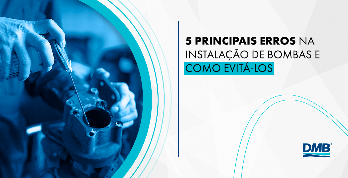 5 principais erros na instalação de bombas e como evitá-los