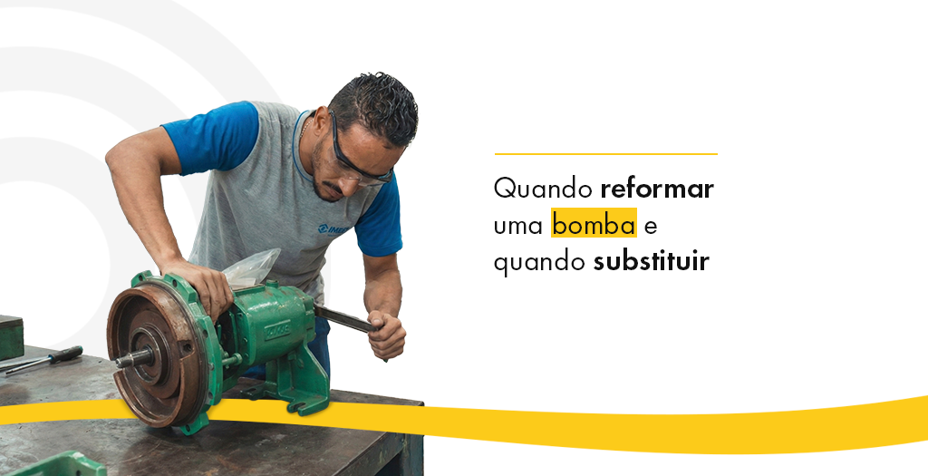 Quando reformar uma bomba e quando substituir: critérios para decisão